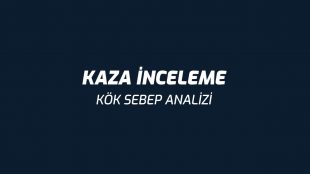 Kaza İnceleme ve Kök Sebep Analizi