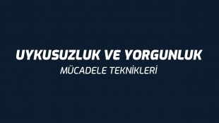 Uykusuzluk ve Yorgunlukla Mücadele Teknikleri